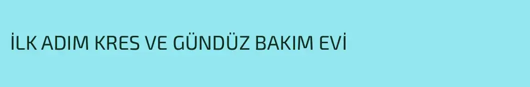 İLK ADIM KRES VE GÜNDÜZ BAKIM EVİ